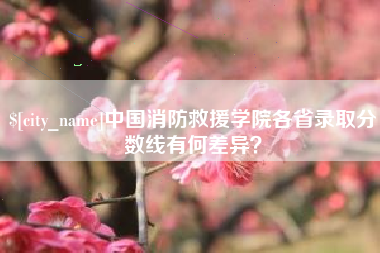 葫芦岛中国消防救援学院各省录取分数线有何差异？
