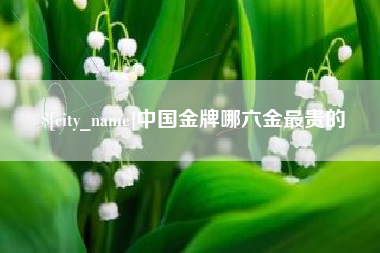 葫芦岛中国金牌哪六金最贵的
