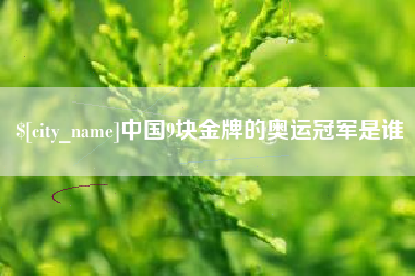 葫芦岛中国9块金牌的奥运冠军是谁