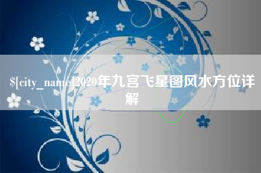 葫芦岛2020年九宫飞星图风水方位详解