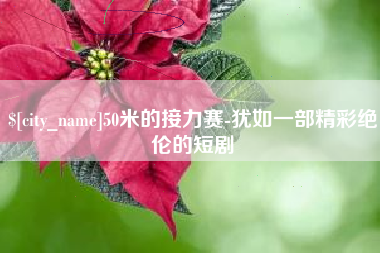 葫芦岛50米的接力赛-犹如一部精彩绝伦的短剧