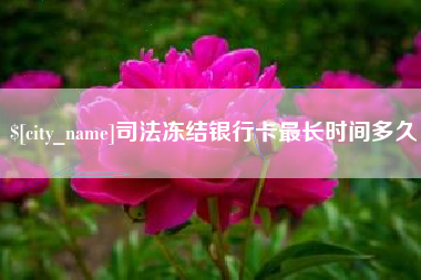 葫芦岛司法冻结银行卡最长时间多久