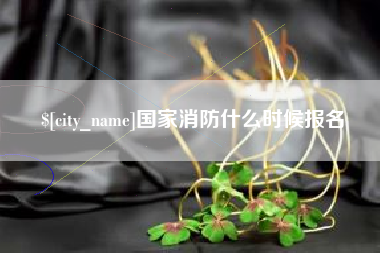 葫芦岛国家消防什么时候报名