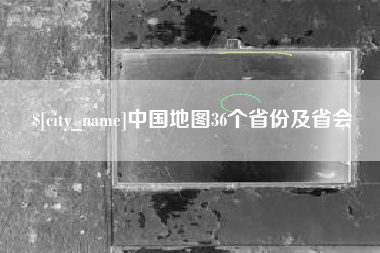 葫芦岛中国地图36个省份及省会