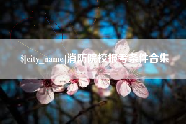 葫芦岛消防院校报考条件合集